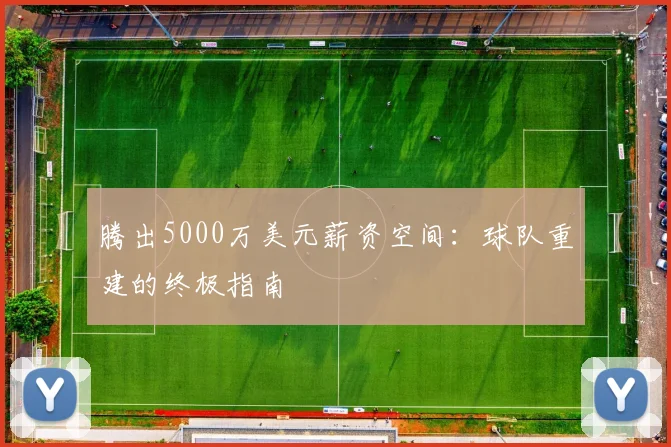 腾出5000万美元薪资空间:球队重建的终极指南