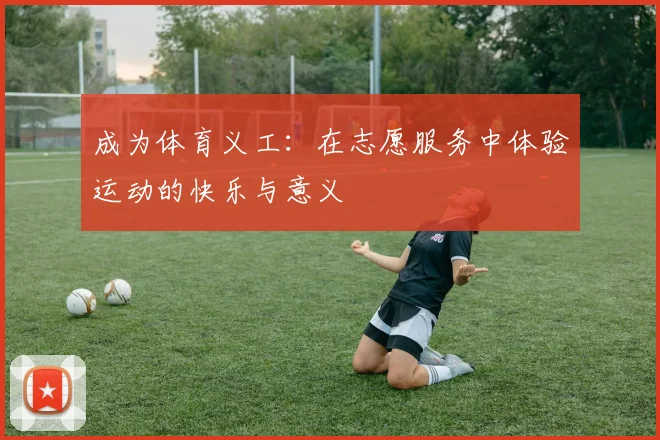 成为体育义工：在志愿服务中体验运动的快乐与意义